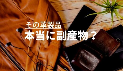 革製品って副産物だけ 知らないほうが良かったかもしれない皮革の話 すとふり